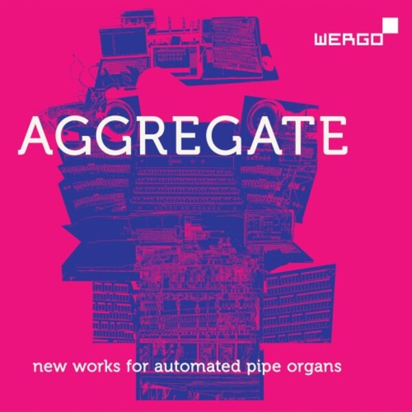 AGGREGATE: New Works for Automated Pipe Organs | Wergo WER74122
