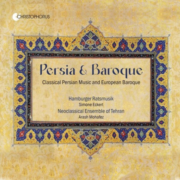 Persia & Baroque: Classical Persian Music and European Baroque | Christophorus CHR77486