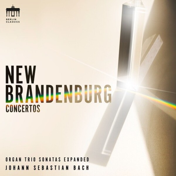JS Bach - New Brandenburg Concertos (Organ Trio Sonatas Expanded) | Berlin Classics 0303972BC